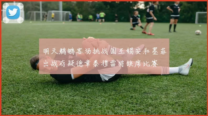 明天鹈鹕客场挑战国王锡安和墨菲出战存疑德章泰穆雷将缺席比赛