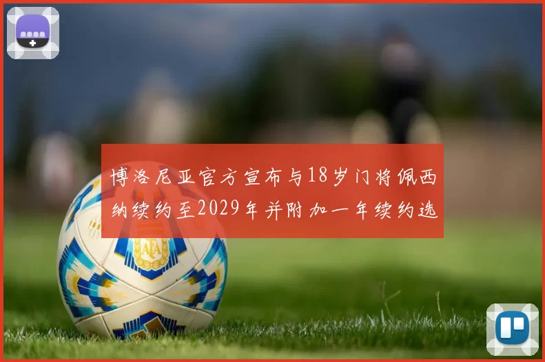 博洛尼亚官方宣布与18岁门将佩西纳续约至2029年并附加一年续约选项